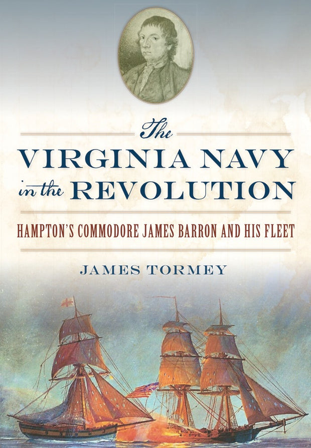 The Virginia Navy in the Revolution: Hampton’s Commodore James Barron and His Fleet