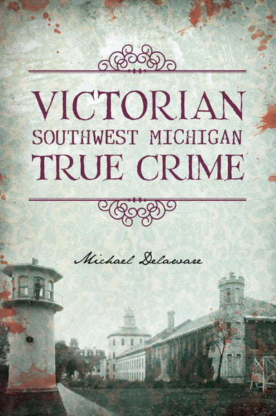 Cover image for Victorian Southwest Michigan True Crime, isbn: 9781467156073