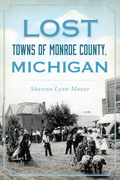 Lost Towns of Monroe County, Michigan