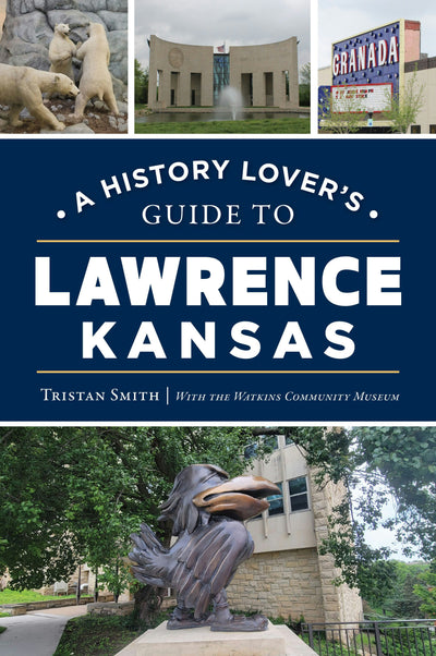 Cover image for A History Lover's Guide to Lawrence, Kansas, isbn: 9781467158435