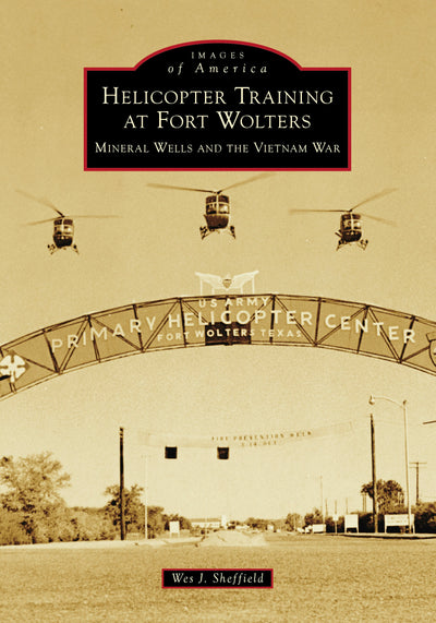 Cover image for Helicopter Training at Fort Wolters: Mineral Wells and the Vietnam War, isbn: 9781467161473