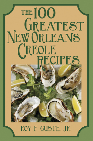 Cover image for The 100 Greatest New Orleans Creole Recipes, isbn: 9781565540460