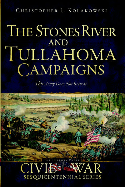 The Stones River and Tullahoma Campaigns: This Army Does Not Retreat