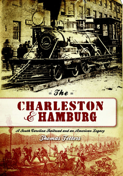 The Charleston & Hamburg: A South Carolina Railroad & an American Legacy