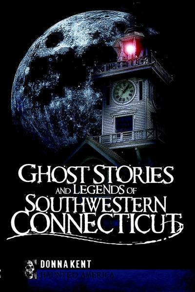 Ghost Stories and Legends of Southwestern Connecticut