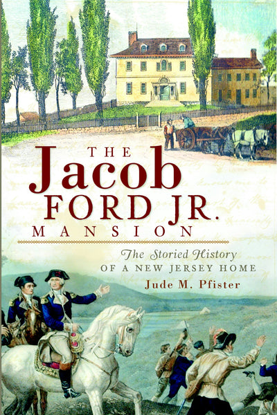 The Jacob Ford Jr. Mansion: The Storied History of a New Jersey Home