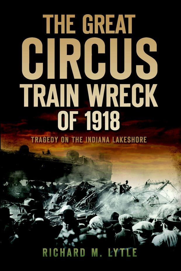 The Great Circus Train Wreck of 1918: Tragedy on the Indiana Lakeshore