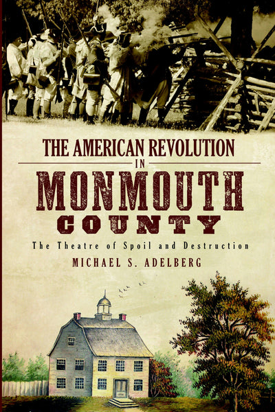 The American Revolution in Monmouth County: The Theatre of Spoil and Destruction