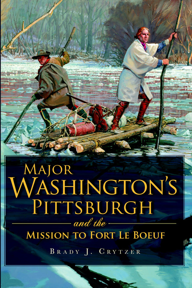 Major Washington's Pittsburgh and the Mission to Fort Le Boeuf