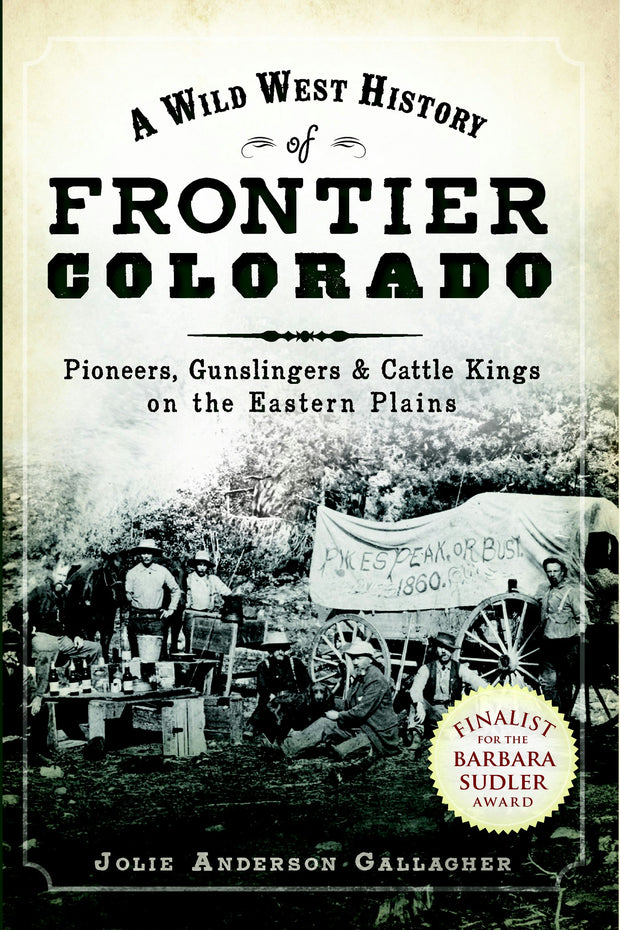 A Wild West History of Frontier Colorado: Pioneers, Gunslingers & Cattle Kings on the Eastern Plains