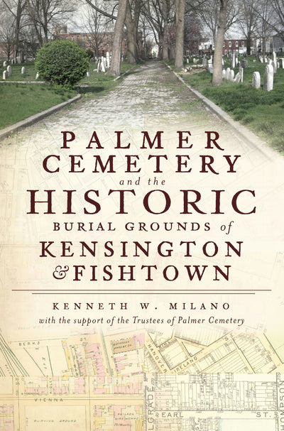 Palmer Cemetery and the Historic Burial Grounds of Kensington and Fishtown