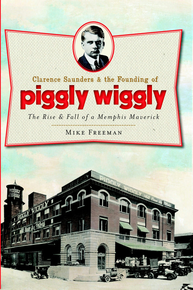 Clarence Saunders and the Founding of Piggly Wiggly