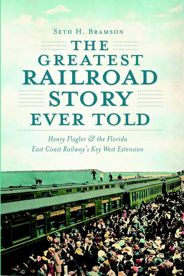 The Greatest Railroad Story Ever Told: Henry Flagler & the Florida East Coast Railway's Key West Extension