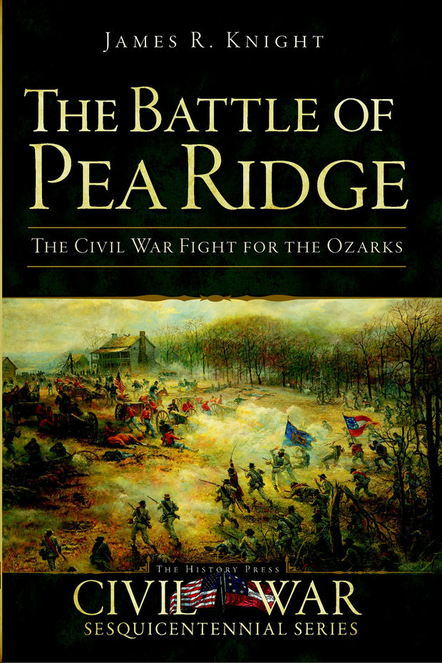 The Battle of Pea Ridge: The Civil War Fight for the Ozarks