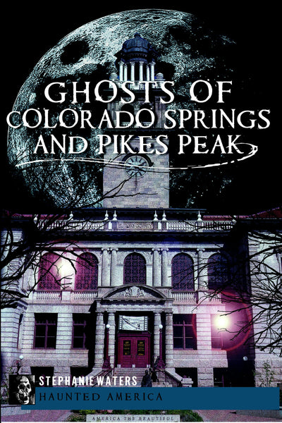 Ghosts of Colorado Springs and Pikes Peak