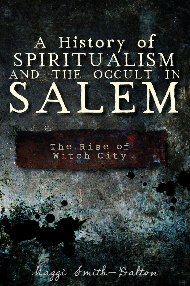 A History of Spiritualism and the Occult in Salem: The Rise of Witch City