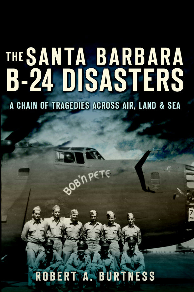 The Santa Barbara B-24 Disasters: A Chain of Tragedies Across Air, Land & Sea