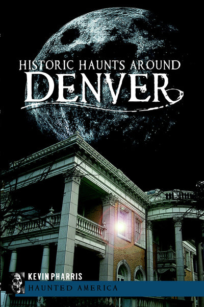 Historic Haunts Around Denver