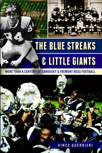 The Blue Streaks & Little Giants: More than a Century of Sandusky & Fremont Ross Football