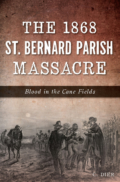 The 1868 St. Bernard Parish Massacre: Blood in the Cane Fields