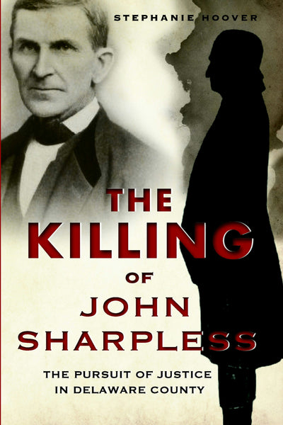 The Killing of John Sharpless: The Pursuit of Justice in Delaware County