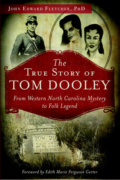 The True Story of Tom Dooley: From Western North Carolina Mystery to Folk Legend