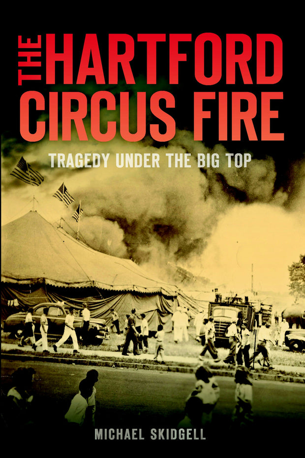 The Hartford Circus Fire: Tragedy Under the Big Top