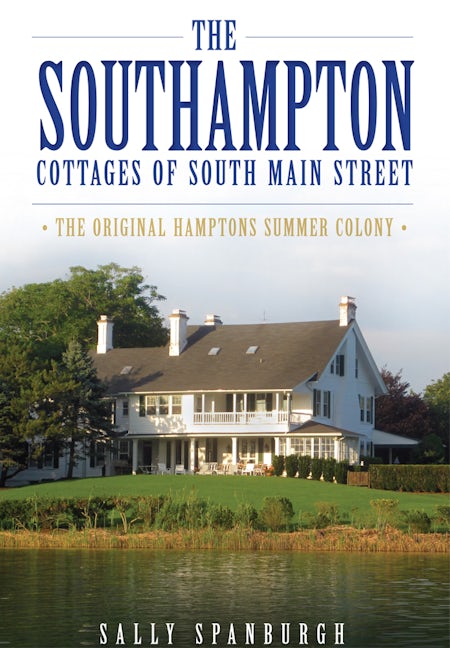 The Southampton Cottages of South Main Street: The Original Hamptons Summer Colony