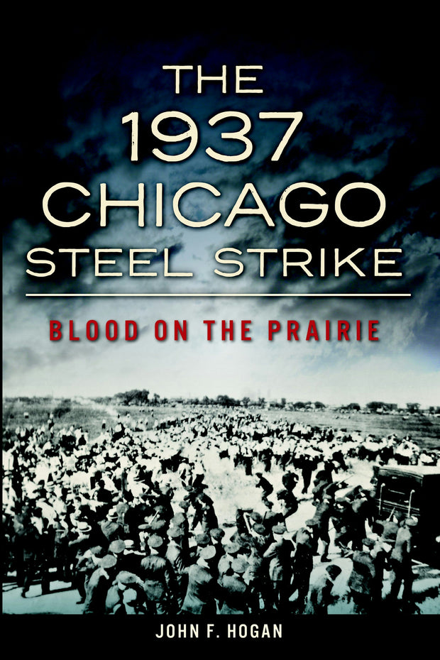 The 1937 Chicago Steel Strike: Blood on the Prairie