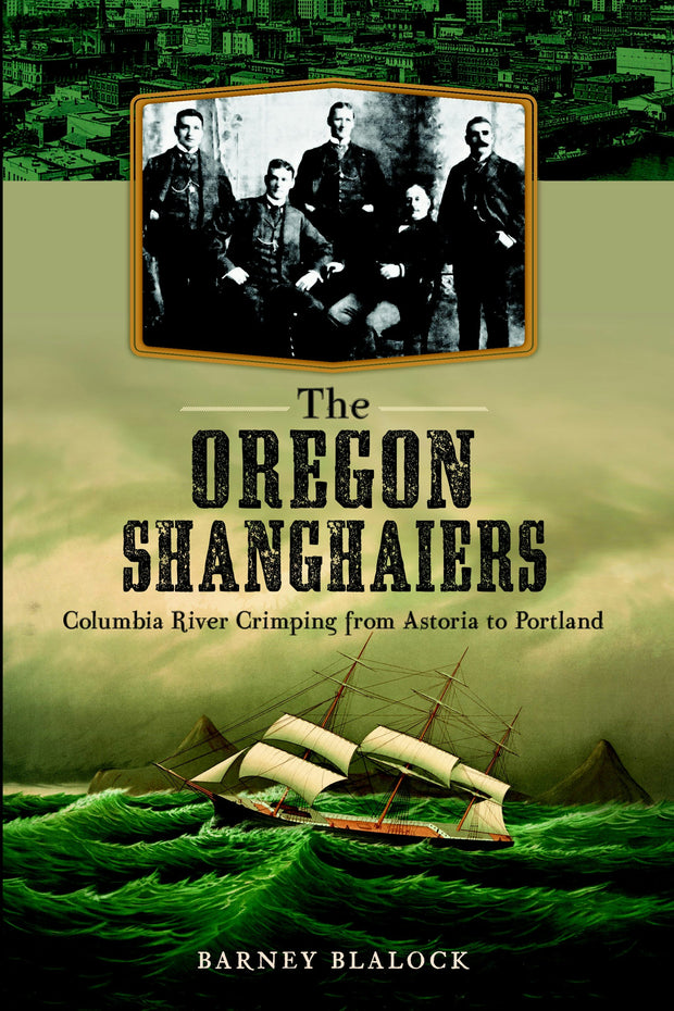 The Oregon Shanghaiers: Columbia River Crimping from Astoria to Portland