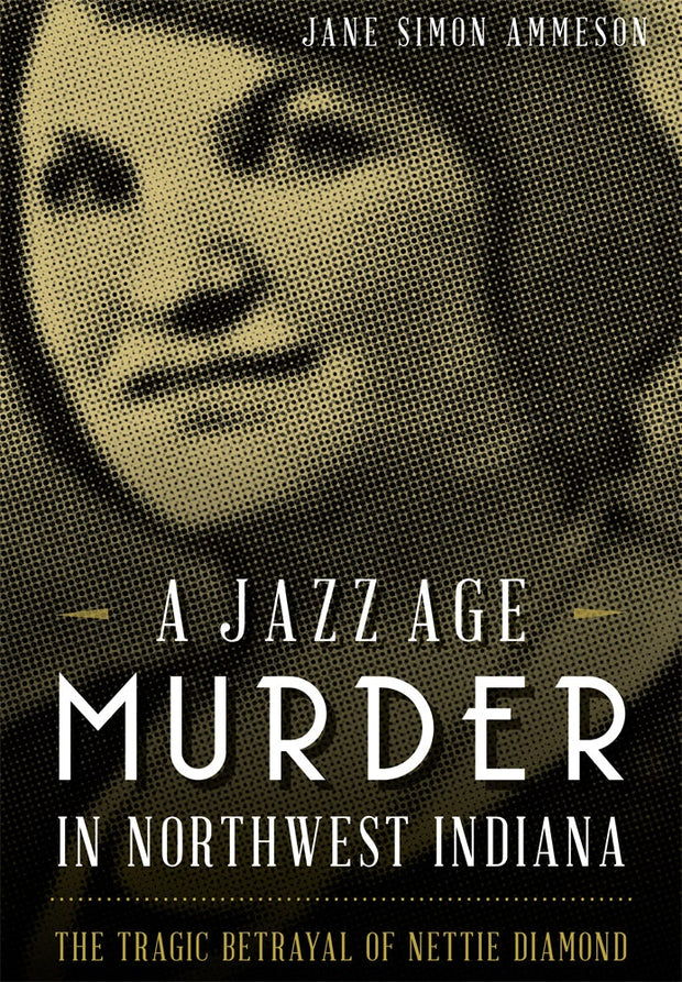 A Jazz Age Murder in Northwest Indiana: The Tragic Betrayal of Nettie Diamond