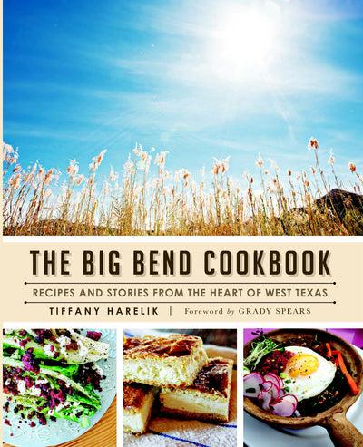 The Big Bend Cookbook: Recipes and Stories from the Heart of West Texas