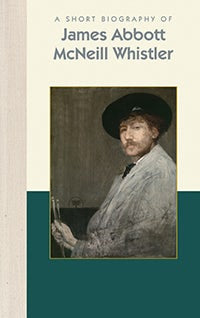 Cover image for A Short Biography of James Abbott McNeill Whistler, isbn: 9781944038434